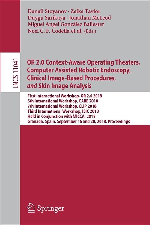 Or 2.0 Context-Aware Operating Theaters, Computer Assisted Robotic Endoscopy, Clinical Image-Based Procedures, and Skin Image Analysis: First Internat (Paperback, 2018)