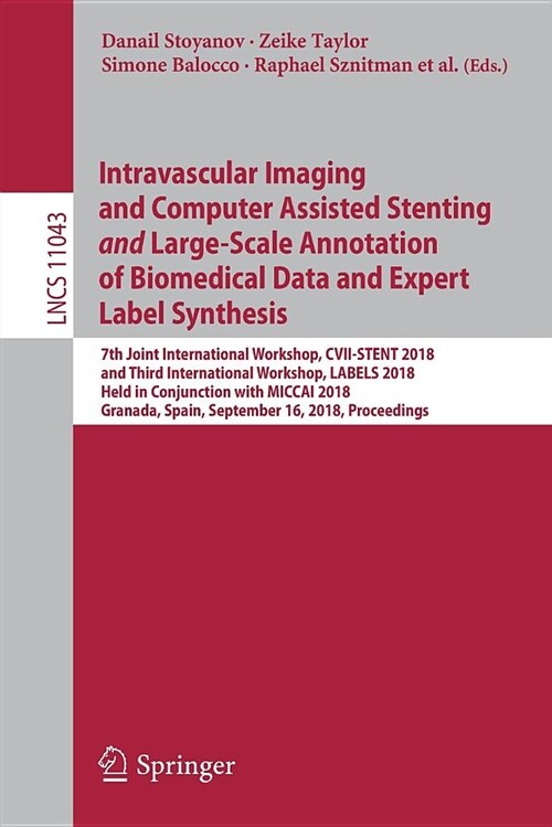 Intravascular Imaging and Computer Assisted Stenting and Large-Scale Annotation of Biomedical Data and Expert Label Synthesis: 7th Joint International (Paperback, 2018)