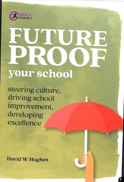 Future-proof Your School : Steering culture, driving school improvement, developing excellence (Paperback)