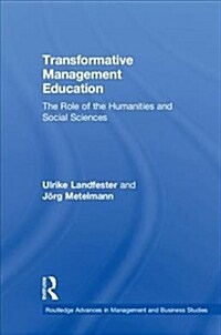 Transformative Management Education : The Role of the Humanities and Social Sciences (Hardcover)