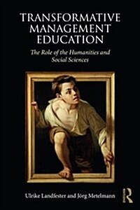 Transformative Management Education : The Role of the Humanities and Social Sciences (Paperback)