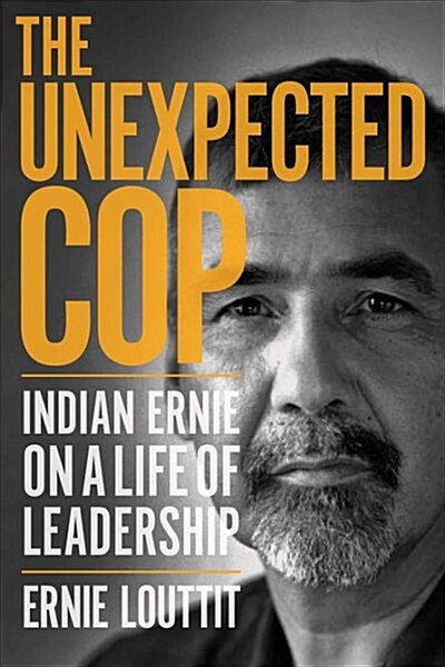 The Unexpected Cop: Indian Ernie on a Life of Leadership (Paperback)