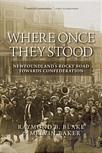 Where Once They Stood: Newfoundlands Rocky Road Towards Confederation (Paperback)