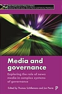 Media and governance : Exploring the role of news media in complex systems of governance (Hardcover)