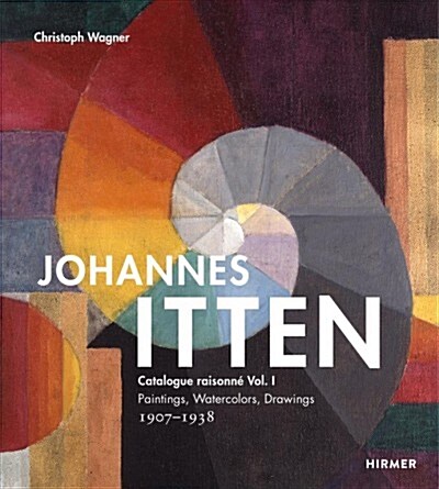 Johannes Itten: Catalogue Raisonn?Vol. I. Paintings, Watercolors, Drawings. 1907-1938 (Hardcover)