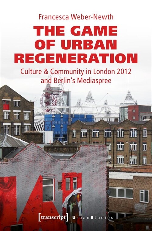 The Game of Urban Regeneration: Culture & Community in London 2012 and Berlins Mediaspree (Hardcover)