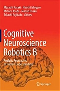 Cognitive Neuroscience Robotics B: Analytic Approaches to Human Understanding (Paperback, Softcover Repri)