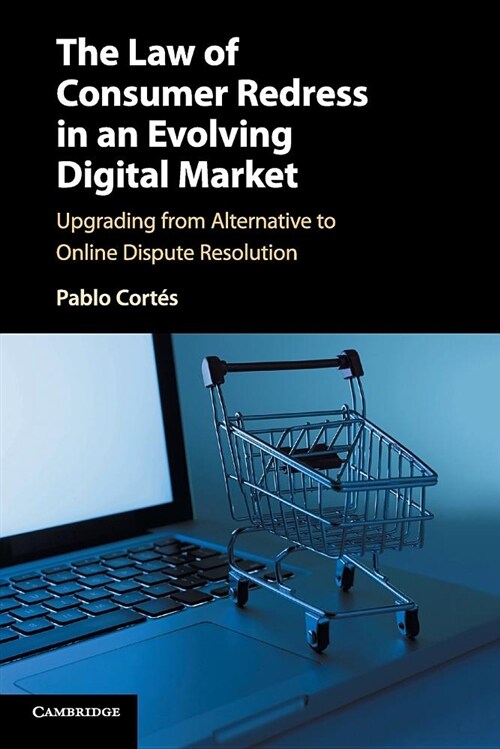 The Law of Consumer Redress in an Evolving Digital Market : Upgrading from Alternative to Online Dispute Resolution (Paperback)