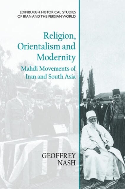 Religion, Orientalism and Modernity : Mahdi Movements of Iran and South Asia (Paperback)