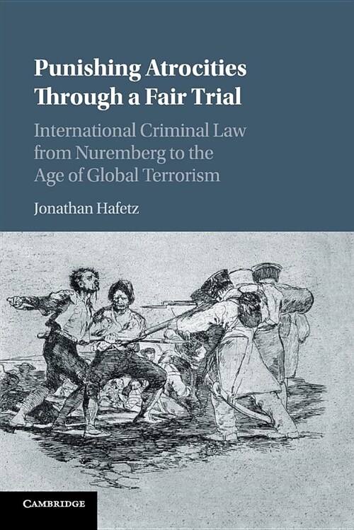 Punishing Atrocities through a Fair Trial : International Criminal Law from Nuremberg to the Age of Global Terrorism (Paperback)