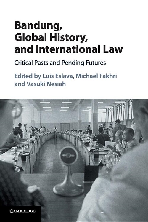Bandung, Global History, and International Law : Critical Pasts and Pending Futures (Paperback)