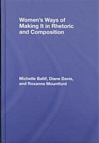 Womens Ways of Making It in Rhetoric and Composition (Hardcover)
