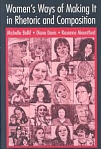 Womens Ways of Making It in Rhetoric and Composition (Paperback)
