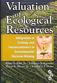 Valuation of Ecological Resources: Integration of Ecology and Socioeconomics in Environmental Decision Making (Hardcover)