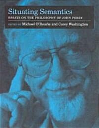 Situating Semantics: Essays on the Philosophy of John Perry (Hardcover)