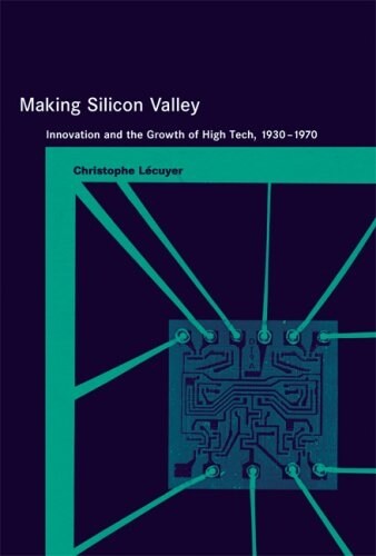 Making Silicon Valley: Innovation and the Growth of High Tech, 1930-1970 (Paperback)