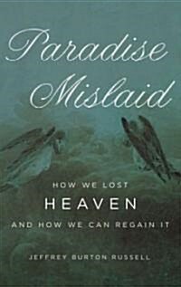 Paradise Mislaid: How We Lost Heaven--And How We Can Regain It (Paperback)