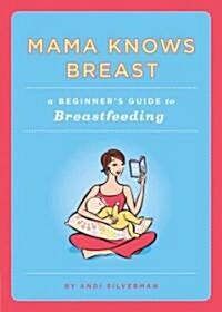 Mama Knows Breast: A Beginners Guide to Breastfeeding (Paperback)