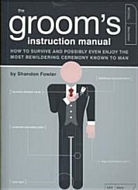 The Grooms Instruction Manual: How to Survive and Possibly Even Enjoy the Most Bewildering Ceremony Known to Man (Paperback)