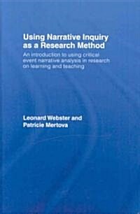 Using Narrative Inquiry as a Research Method : An Introduction to Using Critical Event Narrative Analysis in Research on Learning and Teaching (Hardcover)