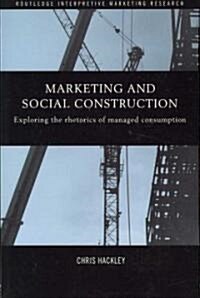 Marketing and Social Construction : Exploring the Rhetorics of Managed Consumption (Paperback)