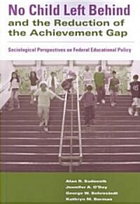 No Child Left Behind and the Reduction of the Achievement Gap : Sociological Perspectives on Federal Educational Policy (Paperback)