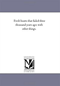 Fresh Hearts That Failed Three Thousand Years Ago; With Other Things. (Paperback)