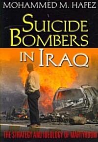 Suicide Bombers in Iraq: The Strategy and Ideology of Martyrdom (Paperback)