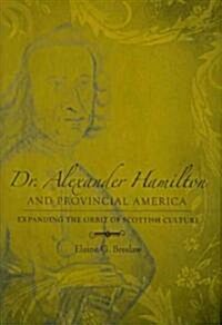 Dr. Alexander Hamilton and Provincial America: Expanding the Orbit of Scottish Culture (Hardcover)