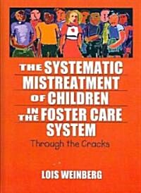 The Systematic Mistreatment of Children in the Foster Care System: Through the Cracks (Hardcover)