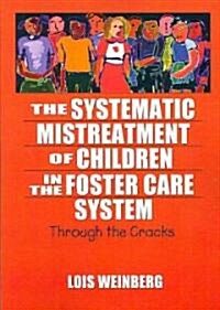 The Systematic Mistreatment of Children in the Foster Care System: Through the Cracks (Paperback)