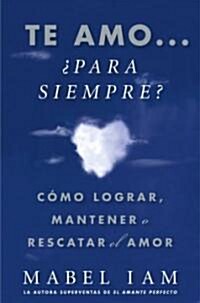 Te Amo... 풮ara Siempre? (I Love You. Now What?): C?o Lograr, Mantener O Rescatar El Amor (Paperback)