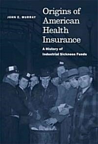Origins of American Health Insurance: A History of Industrial Sickness Funds (Hardcover)