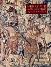 Henry VIII and the Art of Majesty: Tapestries at the Tudor Court (Hardcover)