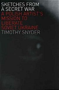 Sketches from a Secret War: A Polish Artists Mission to Liberate Soviet Ukraine (Paperback)