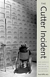 The Cutter Incident: How Americas First Polio Vaccine Led to the Growing Vaccine Crisis (Paperback)