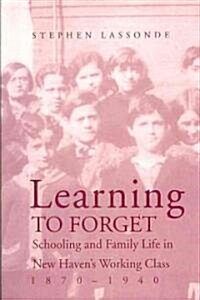 Learning to Forget: Schooling and Family Life in New Havens Working Class, 1870-1940 (Paperback)