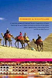 Pyramids & Nightclubs: A Travel Ethnography of Arab and Western Imaginations of Egypt, from King Tut and a Colony of Atlantis to Rumors of Se (Paperback)