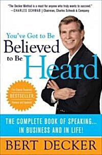 Youve Got to Be Believed to Be Heard: The Complete Book of Speaking . . . in Business and in Life! (Hardcover, Revised, Update)