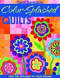 Color-Splashed Quilts: Fuse Fun Applique to Your Piecing (Paperback)