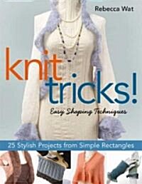 Knit Tricks!: Easy Shaping Techniques, 25 Stylish Projects from Simple Rectangles (Paperback)
