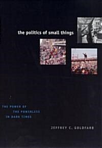 The Politics of Small Things: The Power of the Powerless in Dark Times (Paperback)