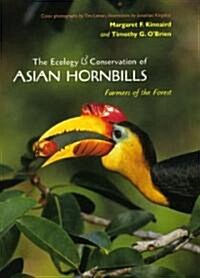 The Ecology & Conservation of Asian Hornbills: Farmers of the Forest (Hardcover)