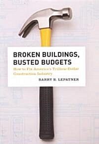 Broken Buildings, Busted Budgets: How to Fix Americas Trillion-Dollar Construction Industry (Hardcover)