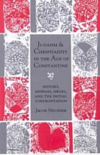 Judaism and Christianity in the Age of Constantine: History, Messiah, Israel, and the Initial Confrontation (Paperback)