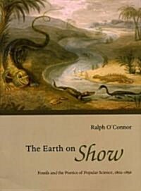 The Earth on Show: Fossils and the Poetics of Popular Science, 1802-1856 (Hardcover)