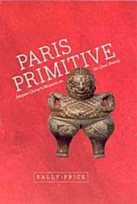 Paris Primitive: Jacques Chiracs Museum on the Quai Branly (Paperback)