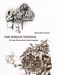 The Simian Tongue: The Long Debate about Animal Language (Hardcover)