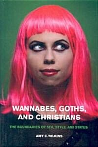 Wannabes, Goths, and Christians: The Boundaries of Sex, Style, and Status (Paperback)