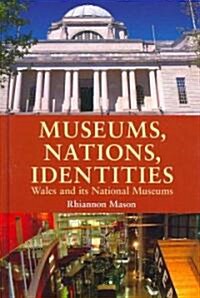 Museums, Nations, Identities : Wales and Its National Museums (Hardcover)